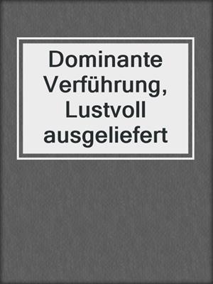 cover image of Dominante Verführung, Lustvoll ausgeliefert