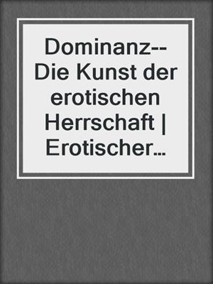 cover image of Dominanz--Die Kunst der erotischen Herrschaft | Erotischer Ratgeber