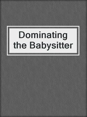 cover image of Dominating the Babysitter