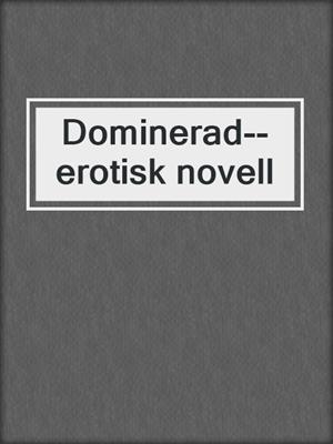 cover image of Dominerad--erotisk novell