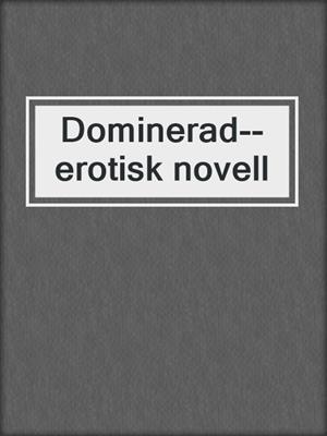 cover image of Dominerad--erotisk novell