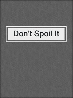 cover image of Don't Spoil It
