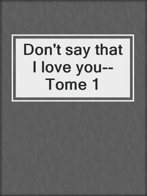 Don't say that I love you--Tome 1