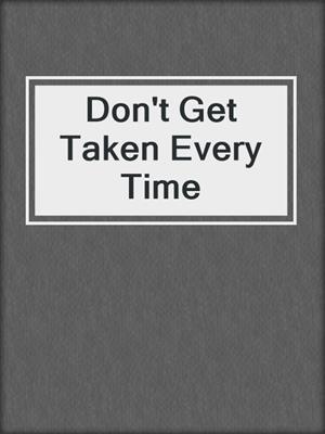 Don't Get Taken Every Time
