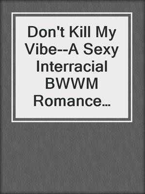 cover image of Don't Kill My Vibe--A Sexy Interracial BWWM Romance Short Story from Steam Books