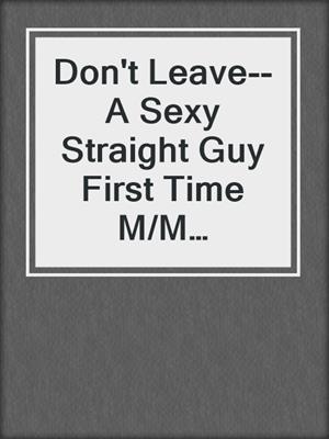 cover image of Don't Leave--A Sexy Straight Guy First Time M/M Romance Short Story From Steam Books