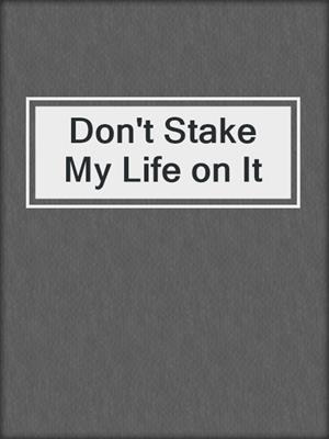 cover image of Don't Stake My Life on It