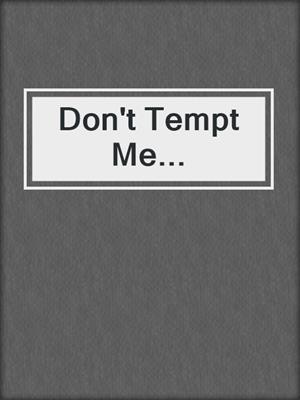 Don't Tempt Me...