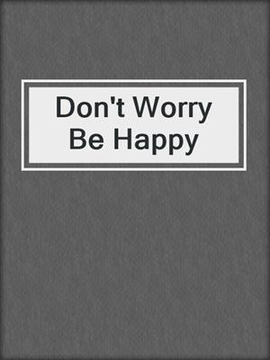 cover image of Don't Worry Be Happy