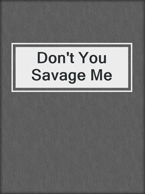 cover image of Don't You Savage Me