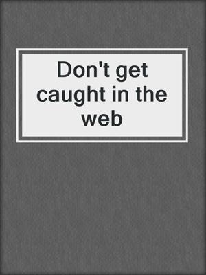 Don't get caught in the web