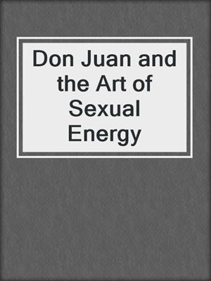 Don Juan and the Art of Sexual Energy
