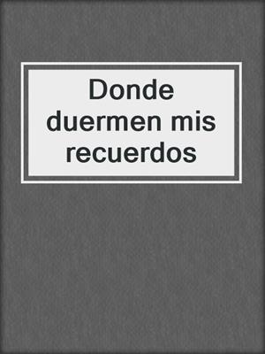 cover image of Donde duermen mis recuerdos