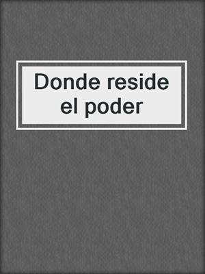 cover image of Donde reside el poder