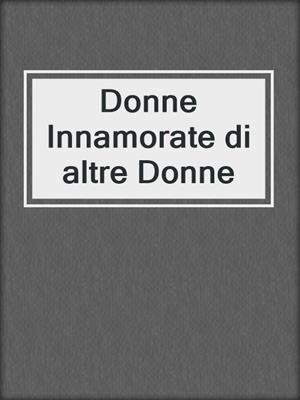 cover image of Donne Innamorate di altre Donne
