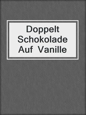 cover image of Doppelt Schokolade  Auf  Vanille