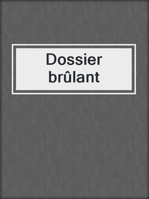 cover image of Dossier brûlant