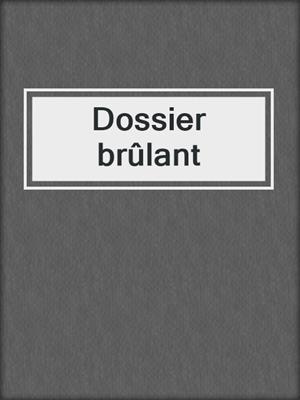 cover image of Dossier brûlant
