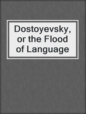 cover image of Dostoyevsky, or the Flood of Language
