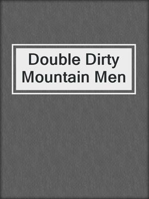 cover image of Double Dirty Mountain Men