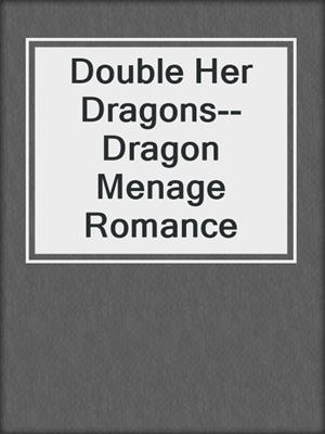 cover image of Double Her Dragons--Dragon Menage Romance