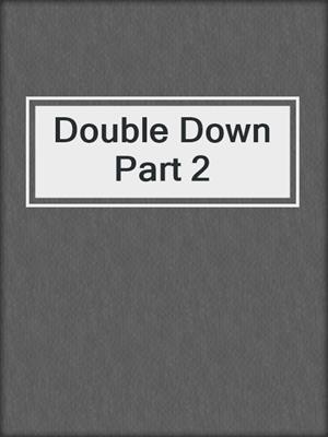cover image of Double Down Part 2