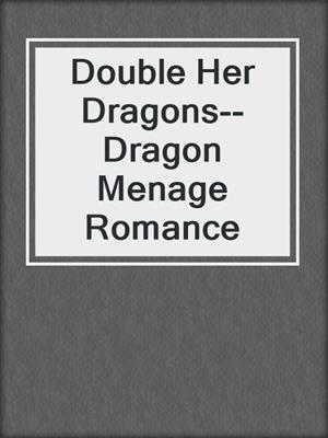 cover image of Double Her Dragons--Dragon Menage Romance