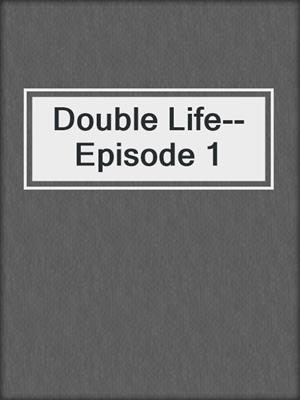 cover image of Double Life--Episode 1