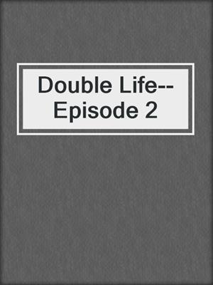 cover image of Double Life--Episode 2