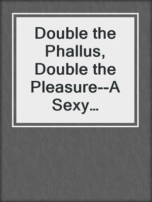 cover image of Double the Phallus, Double the Pleasure--A Sexy Supernatural Erotic Short Story from Steam Books
