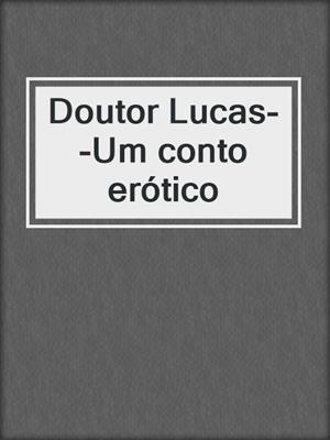 cover image of Doutor Lucas--Um conto erótico