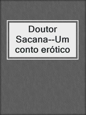 cover image of Doutor Sacana--Um conto erótico