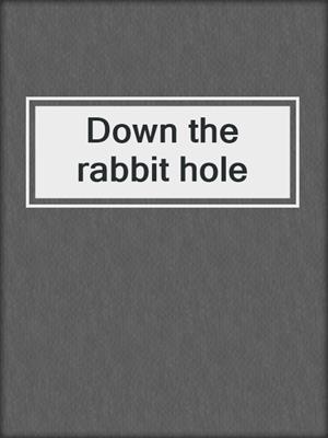 Down the rabbit hole