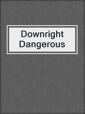 cover image of Downright Dangerous