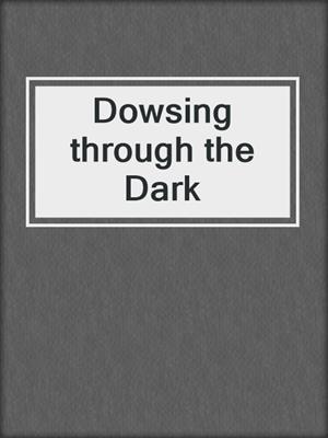 cover image of Dowsing through the Dark