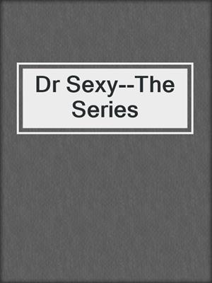 cover image of Dr Sexy--The Series