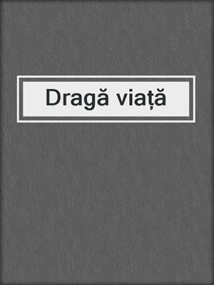 cover image of Dragă viață