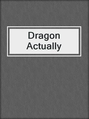 cover image of Dragon Actually