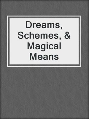 cover image of Dreams, Schemes, & Magical Means