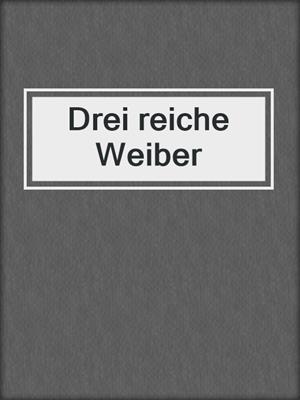 cover image of Drei reiche Weiber