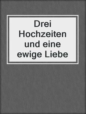 cover image of Drei Hochzeiten und eine ewige Liebe