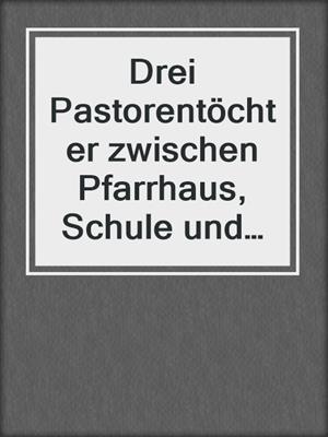 cover image of Drei Pastorentöchter zwischen Pfarrhaus, Schule und Swingerclub