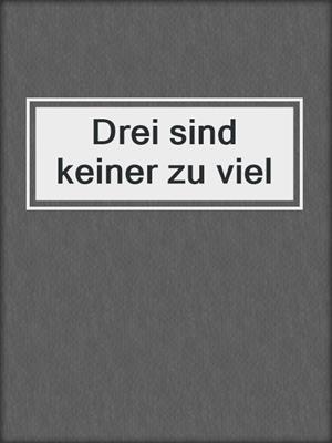 cover image of Drei sind keiner zu viel