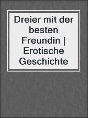 cover image of Dreier mit der besten Freundin | Erotische Geschichte