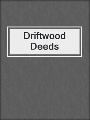 cover image of Driftwood Deeds
