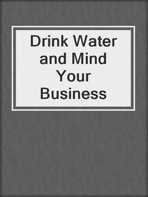 cover image of Drink Water and Mind Your Business