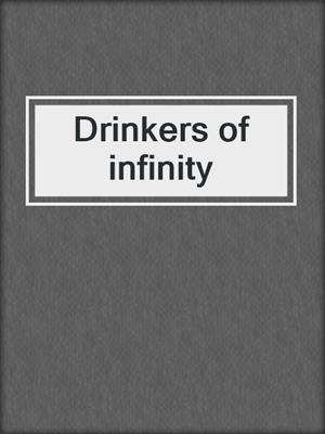 Drinkers of infinity