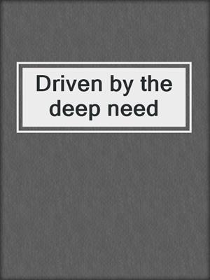 cover image of Driven by the deep need