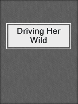 cover image of Driving Her Wild