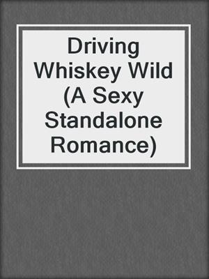 cover image of Driving Whiskey Wild (A Sexy Standalone Romance)